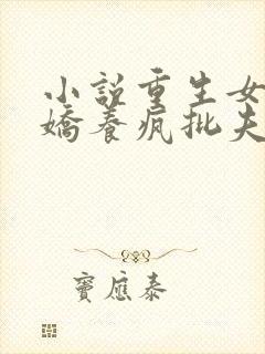 小说重生女尊,娇养疯批夫郎小说