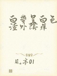 白带呈白色豆腐渣外阴痒