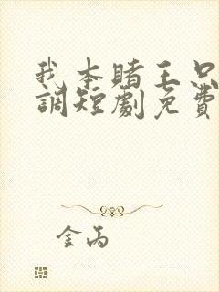 我本赌王只是低调短剧免费观看