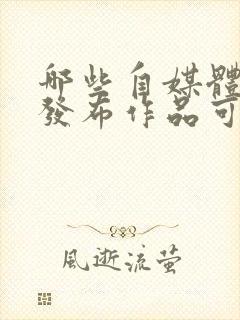 哪些自媒体平台发布作品可以赚钱