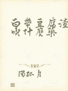 白带豆腐渣还痒吃什么药