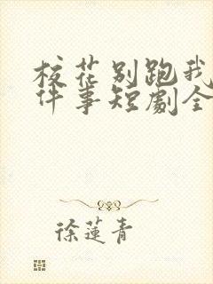 校花别跑我求你件事短剧全集