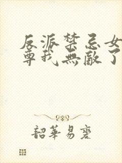 反派禁忌女帝师尊我无敌了