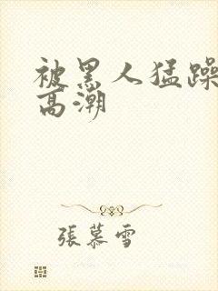 被黑人猛躁10高潮