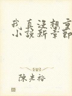 我真没想重生啊小说新章节列表