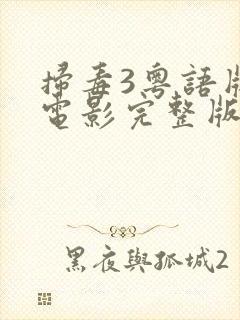 扫毒3粤语版 电影完整版免费观看