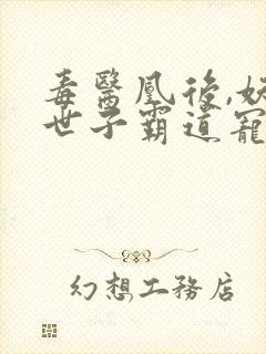 毒医凰后,妖孽世子霸道宠封面