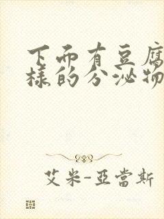 下面有豆腐渣一样的分泌物是什么原因