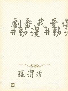 剧番.我爱你 #动漫 #动漫推荐_ #追番 #番剧