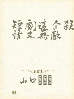 短剧这个杀手无情又无敌