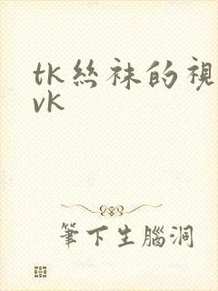 tk丝袜的视频vk