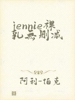 jennie裸乳无删减