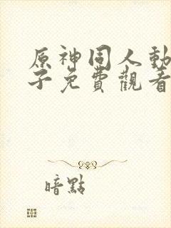 原神同人动画片子免费观看呢