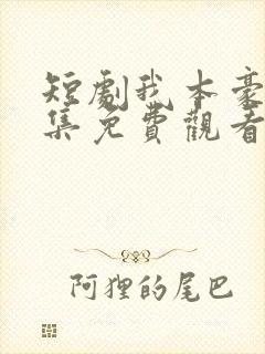 短剧我本豪门全集免费观看高清