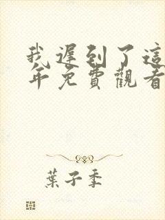 我迟到了这么多年免费观看全集