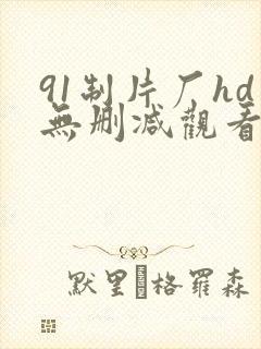 91制片厂hd无删减观看