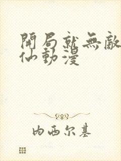 开局就无敌的修仙动漫