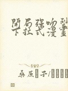 开局强吻裂口女下拉式漫画免费阅读