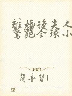 离婚后夫人携崽惊艳全球小说完整版本