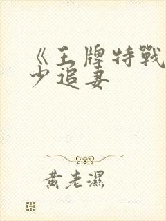 《王牌特战之军少追妻