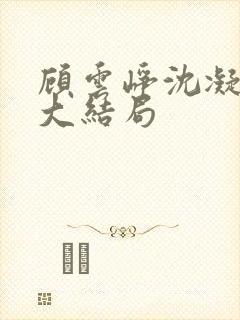 顾云峥沈凝短剧大结局