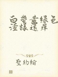 白带黄绿色豆腐渣样还痒