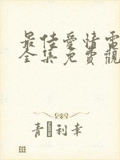 最佳爱情电视剧全集免费观看