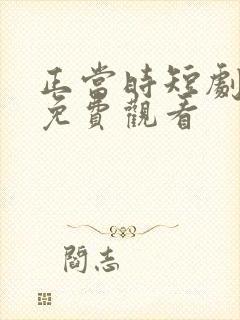 正当时短剧全集免费观看