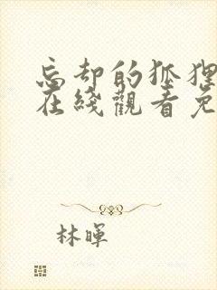 忘却的狐狸动漫在线观看免费完整高清