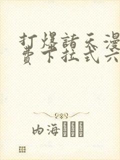 打爆诸天漫画免费下拉式六漫画