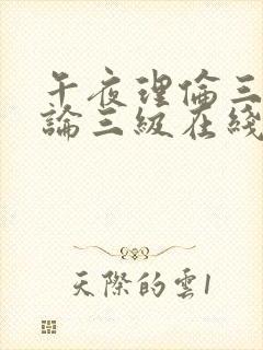 午夜理伦三级理论三级在线观看