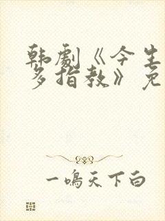 韩剧《今生也请多指教》免费观看全集