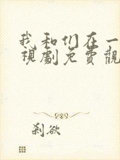 我和们在一起电视剧免费观看