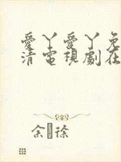 爱丫爱丫免费高清电视剧在线播放