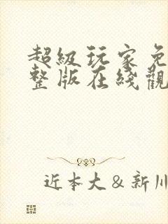 超级玩家免费完整版在线观看