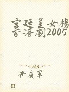 宫廷美女杨贵妃香港剧2005
