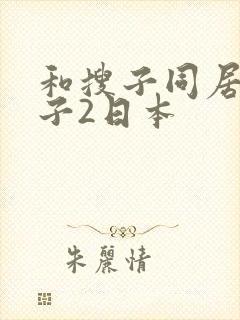 和搜子同居的日子2日本