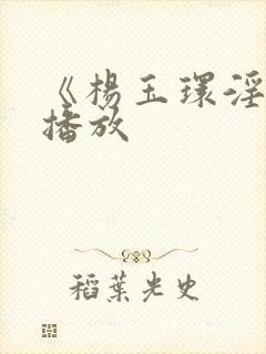 《杨玉环淫史》播放