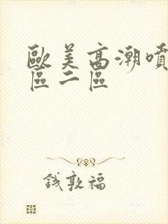 欧美高潮喷水一区二区