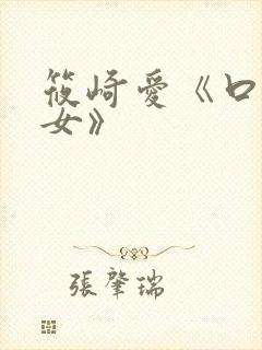 筱崎爱《口のい女》