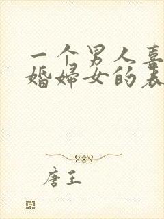 一个男人喜欢已婚妇女的表现