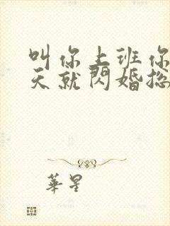 叫你上班你第一天就闪婚总裁短剧