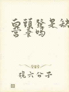 白头发是缺什么营养吗