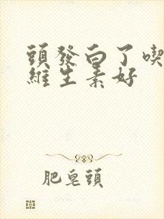 头发白了吃什么维生素好封面