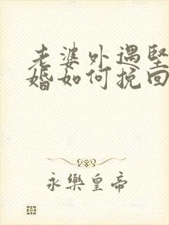 老婆外遇坚持离婚如何挽回