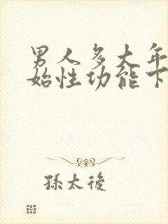 男人多大年龄开始性功能下降