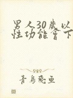 男人30岁以上性功能会下降吗