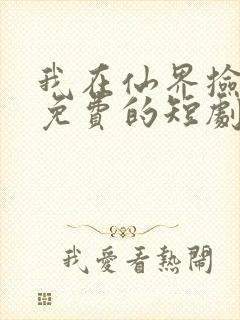 我在仙界捡破烂免费的短剧在线观看完整版