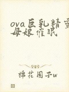 ova巨乳精灵母娘催眠封面