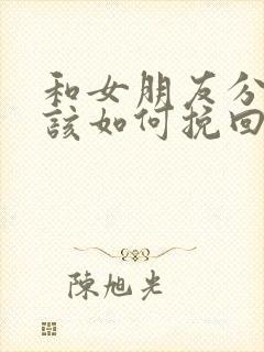 和女朋友分手了该如何挽回